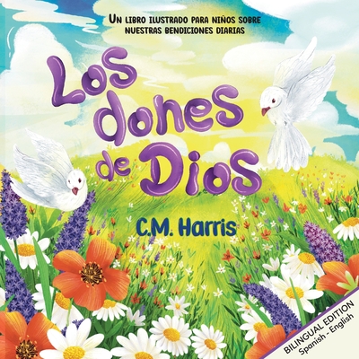 Los dones de Dios: God's Gifts To Us Bilingual Edition - Harris, C M, and Diwakara, Nadee (Illustrator), and Apokedak, Sally (Editor)