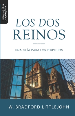 Los Dos Reinos: Una Guia para los Perplejos - Lazo, Diego A (Translated by), and Littlejohn, W Bradford