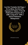 Los DOS Tratados del Papa, I de la Misa, Escritos Por Cipriano D. Valera, Y Por ?l Publicados Primero El A. 1588, Luego El A. 1599, I Ahora Fielmente Reimpresos