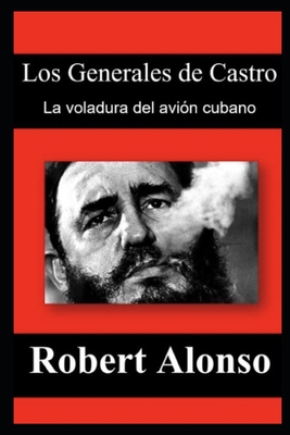 Los Generales de Castro: La voladura del avi?n cubano - Alonso, Robert