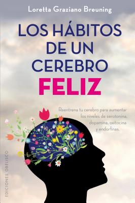 Los Habitos de Un Cerebro Feliz - Breuning, Loretta Graziano, PhD, and Delgado, Joana