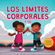 Los lmites corporales y yo: Libro de seguridad corporal personal para nios: Explorando el espacio personal, las burbujas corporales, el respeto, el consentimiento y las partes privadas