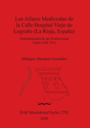 Los Los Alfares Medievales de la Calle Hospital Viejo de Logroo (La Rioja, Espaa): Sistematizaci?n de sus Producciones (siglos XIII-XV)