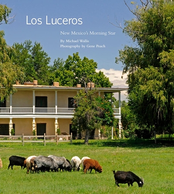 Los Luceros: New Mexico's Morning Star - Wallis, Michael, and Gene, Peach (Photographer), and Peach, Gene (Photographer)