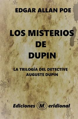 Los Misterios de Dupin: La Trilogia del Detective Auguste Dupin - Meridional, Ediciones (Editor), and Allan Poe, Edgar