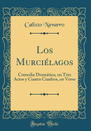 Los Murci?lagos: Comedia Dramtica, En Tres Actos y Cuatro Cuadros, En Verso (Classic Reprint)