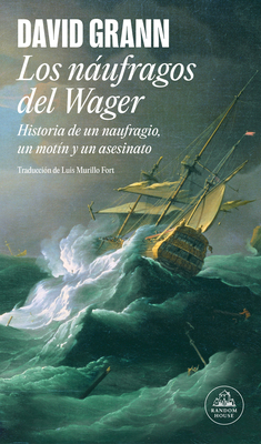 Los Nufragos del Wager / The Wager: A Tale of Shipwreck, Mutiny and Murder - Grann, David