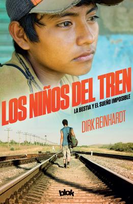 Los Ninos del Tren: La Bestia y El Sueno Imposible / Train Kids - Reinhardt, Dirk