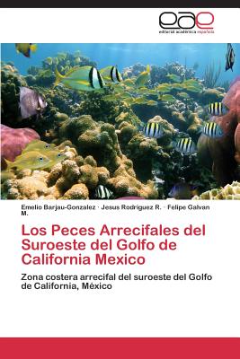 Los Peces Arrecifales del Suroeste del Golfo de California Mexico - Barjau-Gonzalez Emelio, and Rodriguez R Jesus, and Galvan M Felipe