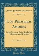 Los Primeros Amores: Comedia En Un Acto, Traducida Libremente del Francs (Classic Reprint)