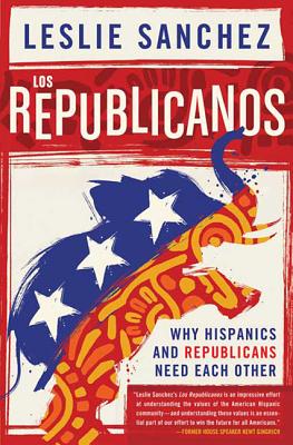 Los Republicanos: Why Hispanics and Republicans Need Each Other - Sanchez, Leslie