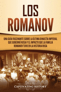 Los Romanov: Una gu?a fascinante sobre la ltima dinast?a imperial que gobern? Rusia y el impacto que la familia Romanov tuvo en la historia rusa