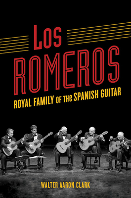 Los Romeros: Royal Family of the Spanish Guitar - Clark, Walter Aaron, Professor