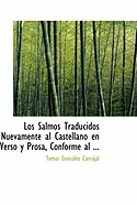 Los Salmos Traducidos Nuevamente Al Castellano En Verso y Prosa, Conforme Al ...