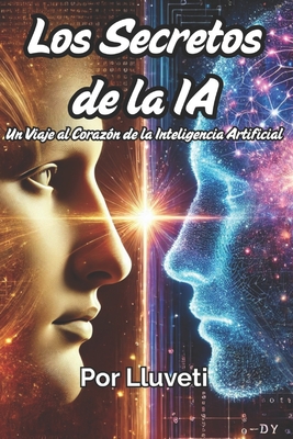 Los Secretos de la Ia: Un viaje fascinante al corazn de la inteligencia artificial que est transformando nuestro mundo - Sol, Lluveti
