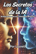 Los Secretos de la Ia: Un viaje fascinante al coraz?n de la inteligencia artificial que est transformando nuestro mundo