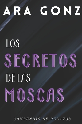 Los secretos de las moscas - Gonz, Ara