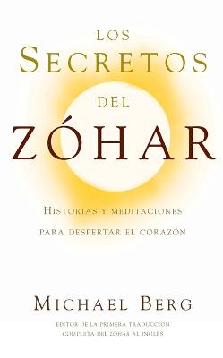 Los Secretos del Zohar: Historias y Meditaciones Para Despertar el Corazon - Berg, Michael