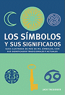 Los Simbolos y Sus Significados: Guia Ilustrada de Mas de Mil Simbolos, Con Sus Significados Tradicionales y Actuales