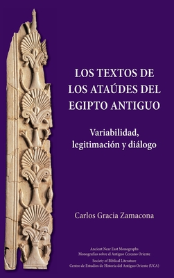 Los Textos de los Atades del Egipto antiguo: Variabilidad, legitimacin y dilogo - Gracia Zamacona, Carlos