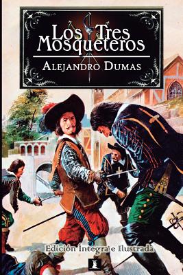 Los Tres Mosqueteros: Edicin integral e ilustrada - Dumas, Alejandro