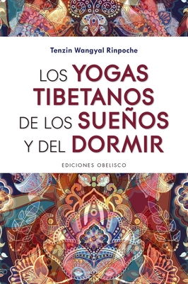 Los Yogas Tibetanos de Los Suenos Y del Dormir - Rinpoche, Tenzin Wangyal