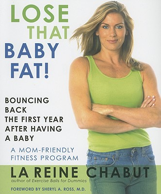 Lose That Baby Fat!: Bouncing Back the First Year after Having a Baby--A Mom Friendly Fitness Program - Chabut, LaReine