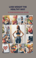 Lose Weight the Healthy Way: A Comprehensive Guide