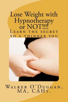 Lose Weight with Hypnotherapy or NOT!!!!: Learn the secret to a thinner you - Ma, Caht Walker O'Duggan
