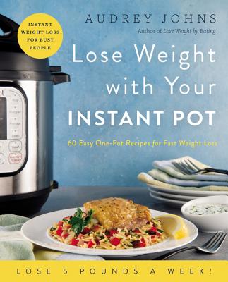 Lose Weight with Your Instant Pot: 60 Easy One-Pot Recipes for Fast Weight Loss - Johns, Audrey