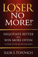 Loser No More! Negotiate Better and Win More Often - At Home, on the Job and in Business