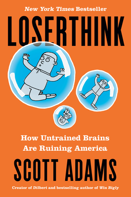 Loserthink: How Untrained Brains Are Ruining America - Adams, Scott