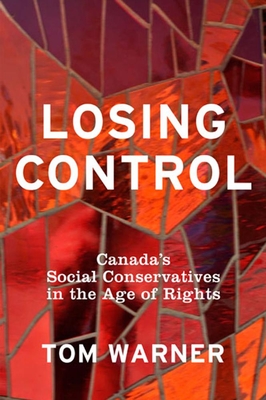Losing Control: Canada's Social Conservatives in the Age of Rights - Warner, Tom, and Between the Lines
