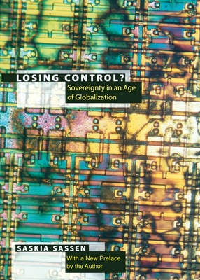 Losing Control?: Sovereignty in the Age of Globalization - Sassen, Saskia, PhD
