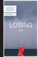 Losing God: Clinging to Faith Through Doubt and Depression
