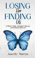 Losing Her, Finding Us: A Mother's Fight, A Daughter's Journey, and the Road to Recovery