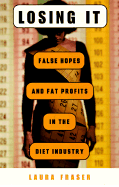 Losing It: False Hopes and Fat Profits in the Diet Industry