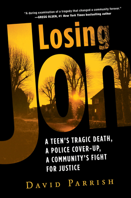 Losing Jon: A Teen's Tragic Death, a Police Cover-Up, a Community's Fight for Justice - Parrish, David