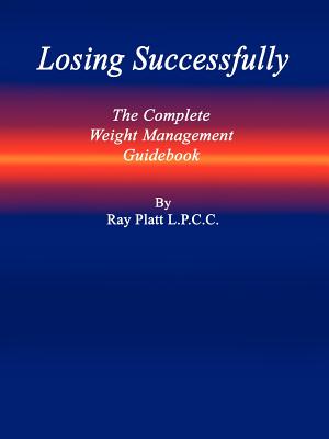 Losing Successfully: The Complete Weight Management Guidebook - Platt, L P C C Ray