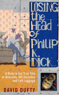 Losing the Head of Philip K. Dick: A Bizarre But True Tale of Androids, Kill Switches, and Left Luggage