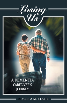 Losing Us: A Dementia Caregiver's Journey - Leslie, Rosella M