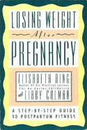 Losing Weight After Pregnancy: A Step-By-Step Guide to Postpartum Fitness - Bing, Elizabeth, and Bing, Elisabeth, and Colman, Libby, Ph.D.