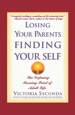 Losing Your Parents, Finding Your Self: The Defining Turning Point of Adult Life - Secunda, Victoria