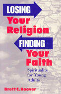 Losing Your Religion, Finding Your Faith: Spirituality for Young Adults