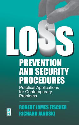 Loss Prevention and Security Procedures: Practical Applications for Contemporary Problems - Fischer, Robert, and Janoski, Richard J