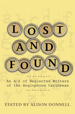 Lost and Found: An A-Z of Neglected Writers of the Anglophone Caribbean - Donnell, Alison