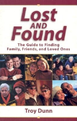 Lost and Found: The Guide to Finding Family, Friends, and Loved Ones - Dunn, Troy
