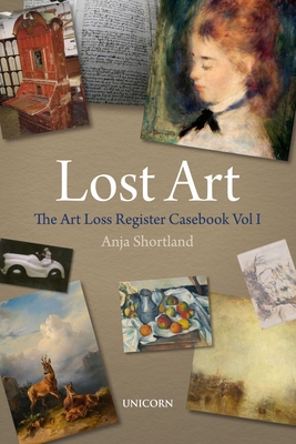 Lost Art: The Art Loss Register Casebook Volume One - Shortland, Anja, and The Art Loss Register