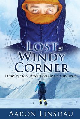 Lost at Windy Corner: Lessons from Denali on Goals and Risks - Linsdau, Aaron