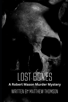 Lost Bones: A Robert Mason Murder Mystery - Thomson, Matthew